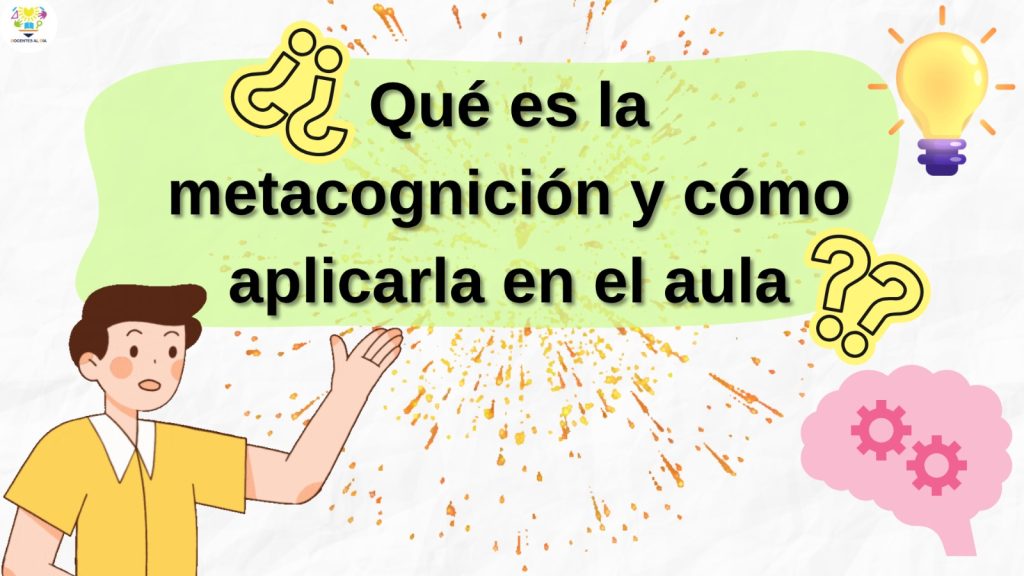 ¿Qué es la metacognición y cómo aplicarla en el aula?